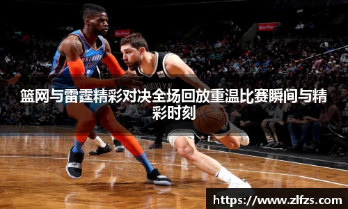 篮网与雷霆精彩对决全场回放重温比赛瞬间与精彩时刻