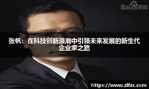 张帆：在科技创新浪潮中引领未来发展的新生代企业家之路