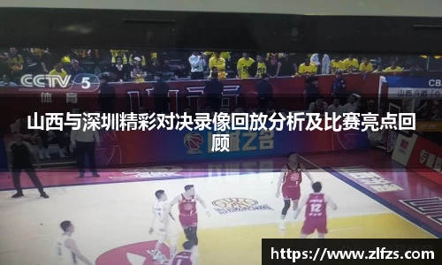 山西与深圳精彩对决录像回放分析及比赛亮点回顾