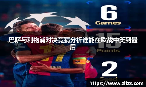 巴萨与利物浦对决竞猜分析谁能在欧战中笑到最后
