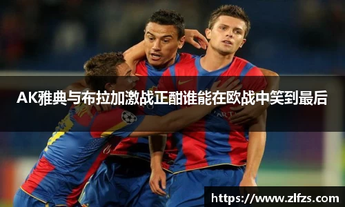 AK雅典与布拉加激战正酣谁能在欧战中笑到最后