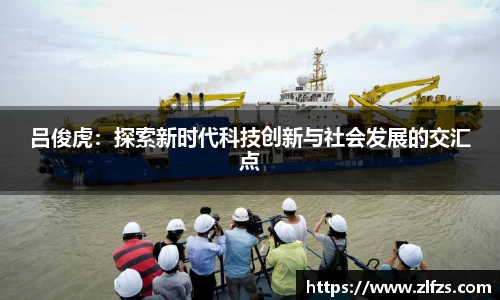 吕俊虎：探索新时代科技创新与社会发展的交汇点