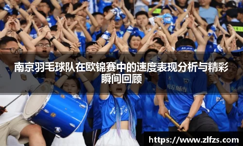 南京羽毛球队在欧锦赛中的速度表现分析与精彩瞬间回顾