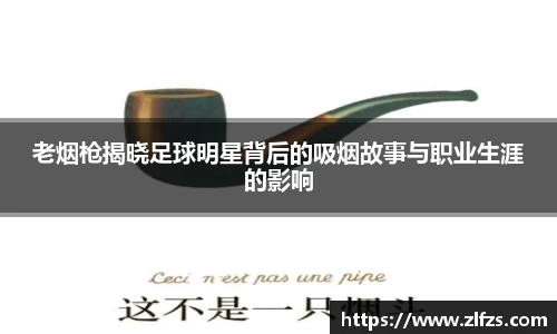 老烟枪揭晓足球明星背后的吸烟故事与职业生涯的影响