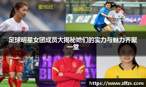 足球明星女团成员大揭秘她们的实力与魅力齐聚一堂